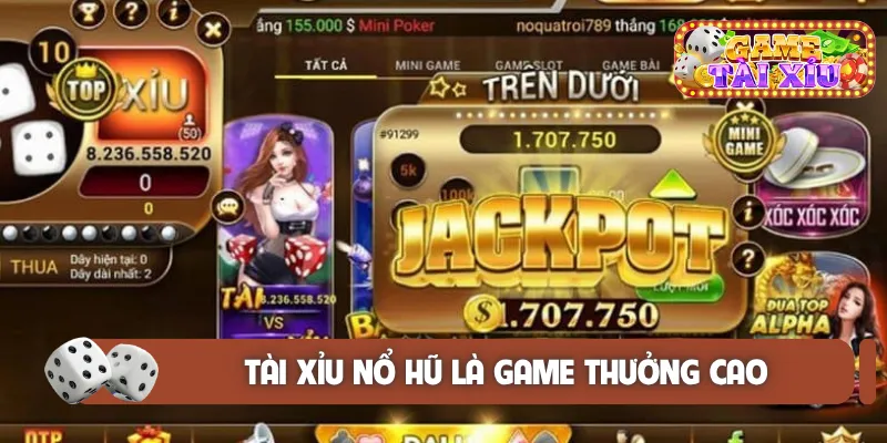 Tài xỉu nổ hũ là game thưởng cao