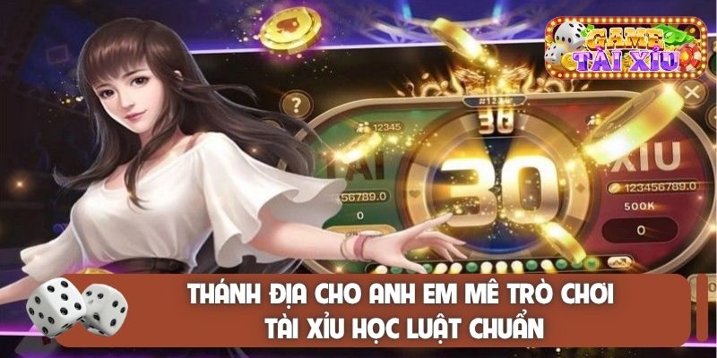 Thánh địa cho anh em mê trò chơi tài xỉu học luật chuẩn